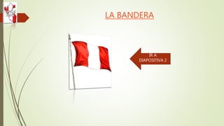 LA BANDERA
IR A
DIAPOSITIVA 2
 