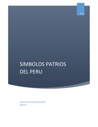 2014

SIMBOLOS PATRIOS
DEL PERU

DIEGO ESTRADA BENAVIDES
D203-PC

 