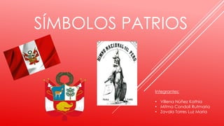 SÍMBOLOS PATRIOS
Integrantes:
• Villena Núñez Kathia
• Mitma Condoli Rutmaria
• Zavala Torres Luz Maria
 