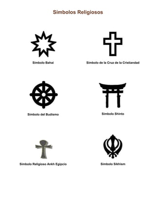 Símbolos Religiosos
Símbolo Bahai Símbolo de la Cruz de la Cristiandad
Símbolo del Budismo Símbolo Shinto
Símbolo Religioso Ankh Egipcio Símbolo Sikhism
 