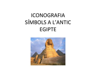 ICONOGRAFIA
SÍMBOLS A L’ANTIC
EGIPTE

 