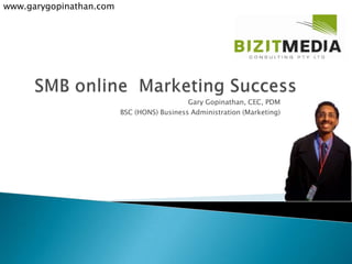 SMB online  Marketing Success Gary Gopinathan, CEC, PDM BSC (HONS) Business Administration (Marketing) 