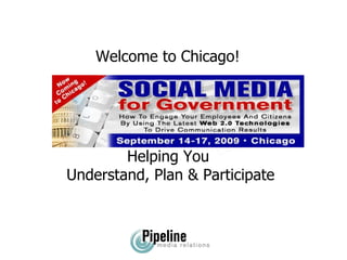 Helping You  Understand, Plan & Participate Social Media Boot Camp 101 & Welcome to Chicago! 
