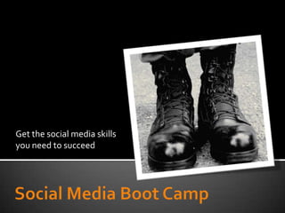 Get the social media skills you need to succeed Social Media Boot Camp 