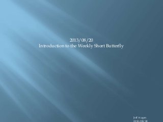 2013/08/20
Introduction to the Weekly Short Butterfly
Jeff Augen
2013/08/20
 