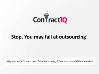 Stop. You may fail at outsourcing!
Why your small business peers fail at outsourcing & how you can avoid their mistakes!
 