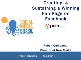 Twitter: @rubenq  Creating  &  Sustaining a Winning Fan Page on Facebook Ruben Quinones,  Director of New Media June 3 rd , 2011 • Fecomercio, Sao Paulo Brazil Twitter: @rubenq  #smbr2011  