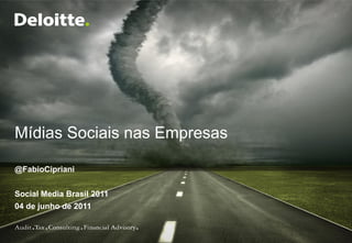 Mídias Sociais nas Empresas

@FabioCipriani


Social Media Brasil 2011
04 de junho de 2011
 