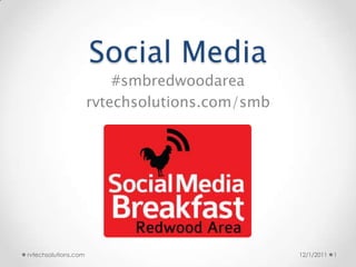 Social Media
                          #smbredwoodarea
                      rvtechsolutions.com/smb




rvtechsolutions.com                             12/1/2011   1
 