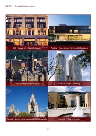 15
~
China ~ Fudan UniversityUSA ~ Georgetown University
UK ~ University of Westminster Austria ~ Paris Lodron Universität Salzburg
Canada ~ York UniversityRussia ~ Lomonosov Moscow State University
S M B S ~ S p e z i a l i s i e r u n g e n
 