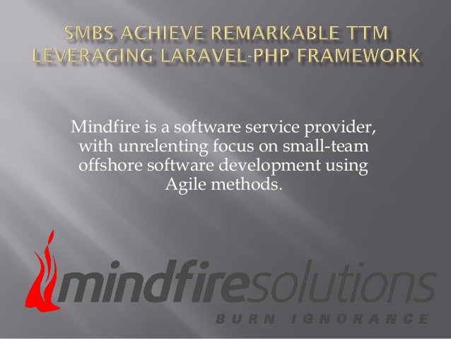 Mindfire is a software service provider,
with unrelenting focus on small-team
offshore software development using
Agile methods.
 