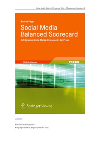 Social  Media  Balanced  Scorecard  Book  –  Management  Summary  1  




                                                                                                     
  
Amazon  
  
Release  date:  Summer  2012    
Languages:  German,  English  (later  this  year)  
 