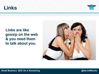Links Links are like gossip on the web & you need them to talk about you. 