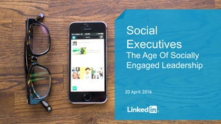 #intalent
Social
Executives
The Age Of Socially
Engaged Leadership
20 April 2016
 