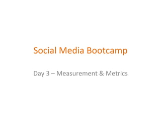 Social Media Bootcamp Day 3 – Measurement & Metrics 