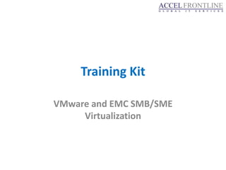 Training Kit

VMware and EMC SMB/SME
     Virtualization
 