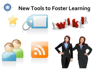 New Tools to Foster Learning
 