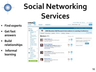 Social Networking
                       Services
• Find experts
• Get fast
  answers
• Build
  relationships
• Informal
  learning



                                      16
 