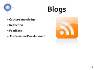 Blogs
• Capture knowledge
• Reflection
• Feedback
• Professional Development




                                     16
 
