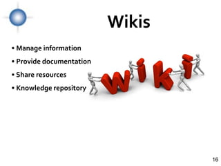 Wikis
• Manage information
• Provide documentation
• Share resources
• Knowledge repository




                                  16
 