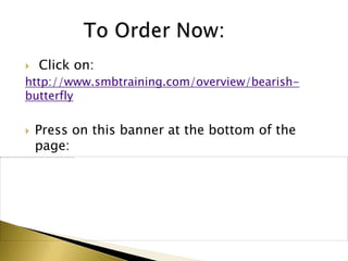    Click on:
http://www.smbtraining.com/overview/bearish-
butterfly

   Press on this banner at the bottom of the
    page:
 