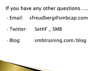  Email:     sfreudberg@smbcap.com

 Twitter:    SethF _ SMB

 Blog:       smbtraining.com/blog
 