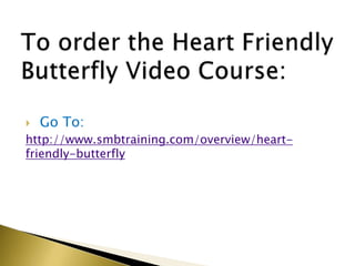   Go To:
http://www.smbtraining.com/overview/heart-
friendly-butterfly
 
