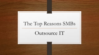 The Top Reasons SMBs
Outsource IT
 