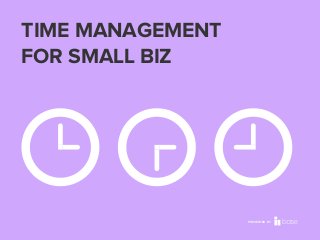 TIME MANAGEMENT
FOR SMALL BIZ

PRESENTED BY

 