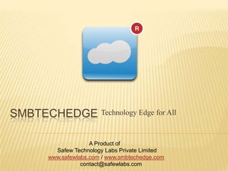 SMBTechEdge Technology Edge for All                                                  A Product of  Safew Technology Labs Private Limited www.safewlabs.com / www.smbtechedge.com                   	   			contact@safewlabs.com  