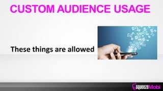 These things are allowed
CUSTOM AUDIENCE USAGE
 