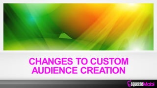 CHANGES TO CUSTOM
AUDIENCE CREATION
 