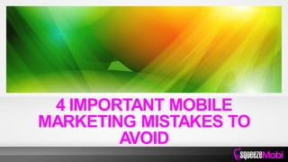4 IMPORTANT MOBILE
MARKETING MISTAKES TO
AVOID
 