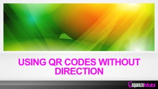 USING QR CODES WITHOUT
DIRECTION
 