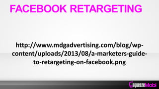 http://www.mdgadvertising.com/blog/wp-
content/uploads/2013/08/a-marketers-guide-
to-retargeting-on-facebook.png
FACEBOOK RETARGETING
 