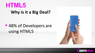 Why is it a Big Deal?
 48% of Developers are
using HTML5
HTML5
 