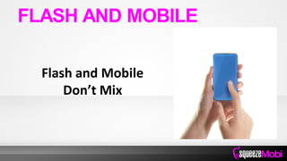 Flash and Mobile
Don’t Mix
FLASH AND MOBILE
 