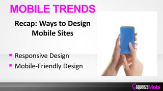 Recap: Ways to Design
Mobile Sites
 Responsive Design
 Mobile-Friendly Design
MOBILE TRENDS
 