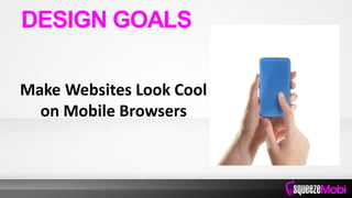 Make Websites Look Cool
on Mobile Browsers
DESIGN GOALS
 