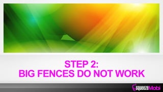STEP 2:
BIG FENCES DO NOT WORK
 