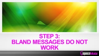 STEP 3:
BLAND MESSAGES DO NOT
WORK
 