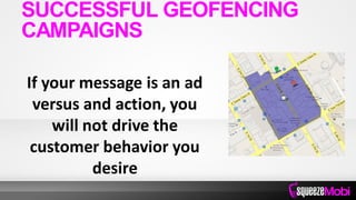 If your message is an ad
versus and action, you
will not drive the
customer behavior you
desire
SUCCESSFUL GEOFENCING
CAMPAIGNS
 
