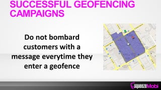 Do not bombard
customers with a
message everytime they
enter a geofence
SUCCESSFUL GEOFENCING
CAMPAIGNS
 