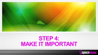 STEP 4:
MAKE IT IMPORTANT
 
