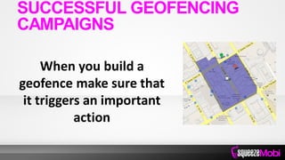 When you build a
geofence make sure that
it triggers an important
action
SUCCESSFUL GEOFENCING
CAMPAIGNS
 