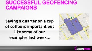 Saving a quarter on a cup
of coffee is important but
like some of our
examples last week…
SUCCESSFUL GEOFENCING
CAMPAIGNS
 