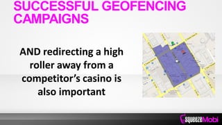 AND redirecting a high
roller away from a
competitor’s casino is
also important
SUCCESSFUL GEOFENCING
CAMPAIGNS
 