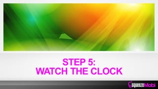 STEP 5:
WATCH THE CLOCK
 