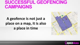 A geofence is not just a
place on a map, it is also
a place in time
SUCCESSFUL GEOFENCING
CAMPAIGNS
 