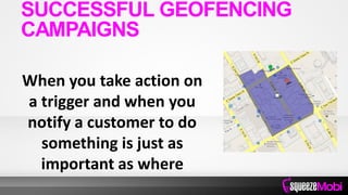 When you take action on
a trigger and when you
notify a customer to do
something is just as
important as where
SUCCESSFUL GEOFENCING
CAMPAIGNS
 
